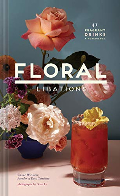 Floral Libations (41 Fragrant Drinks + Ingredients) by Cassie Winslow, Doan Ly, 9781452172545