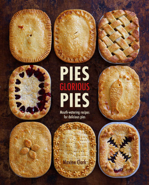 Pies Glorious Pies (Mouth-watering recipes for delicious pies) by Maxine Clark, 9781788792370