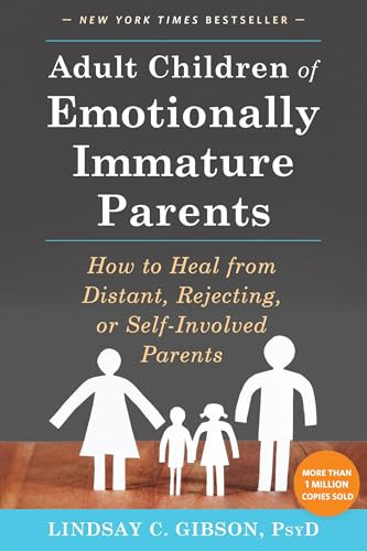 Adult Children of Emotionally Immature Parents (How to Heal from Distant, Rejecting, or Self-Involved Parents) by Lindsay C. Gibson, 9781626251700