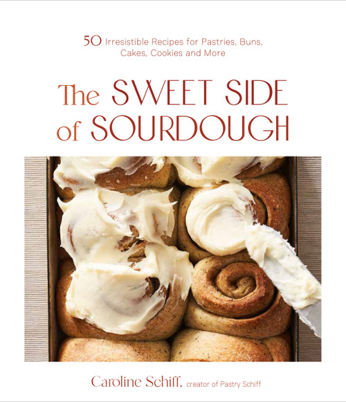 The Sweet Side of Sourdough (50 Irresistible Recipes for Pastries, Buns, Cakes, Cookies and More) by Caroline Schiff, 9781645674221