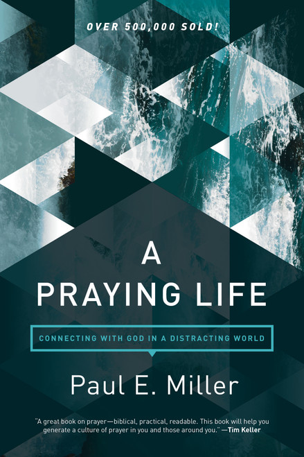 A Praying Life (Connecting with God in a Distracting World) by Paul E. Miller, David Powlison, 9781631466830