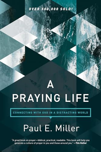 A Praying Life (Connecting with God in a Distracting World) by Paul E. Miller, David Powlison, 9781631466830
