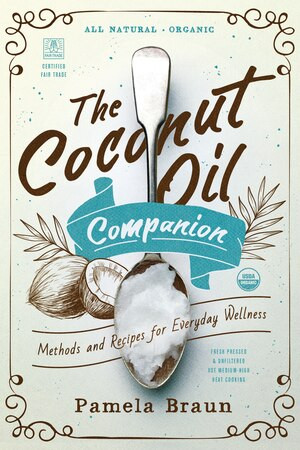 The Coconut Oil Companion (Methods and Recipes for Everyday Wellness) by Pamela Braun, 9781682682265