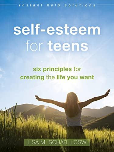 Self-Esteem for Teens (Six Principles for Creating the Life You Want) by Lisa M. Schab, 9781626254190