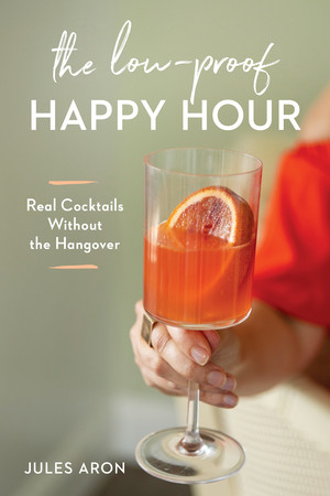 The Low-Proof Happy Hour (Real Cocktails Without the Hangover) by Jules Aron, 9781682685297