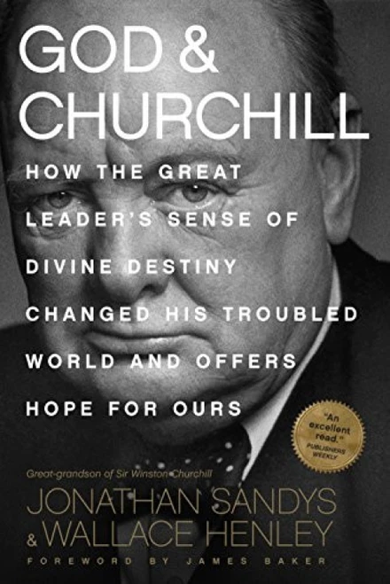 God & Churchill (How the Great Leader's Sense of Divine Destiny Changed His Troubled World and Offers Hope for Ours) by Jonathan Sandys, Wallace Henley, James Baker, 9781496419835