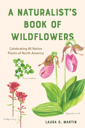 A Naturalist's Book of Wildflowers (Celebrating 85 Native Plants in North America) by Laura C. Martin, 9781682685969