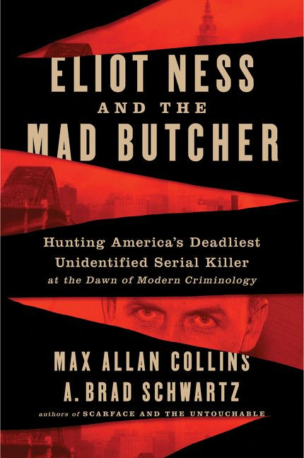 Eliot Ness and the Mad Butcher (Hunting a Serial Killer at the Dawn of Modern Criminology) by Max Allan Collins, A. Brad Schwartz, 9780062881984