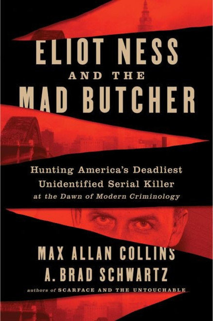 Eliot Ness and the Mad Butcher (Hunting a Serial Killer at the Dawn of Modern Criminology) by Max Allan Collins, A. Brad Schwartz, 9780062881984