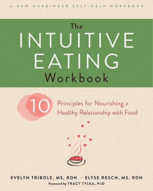 The Intuitive Eating Workbook (Ten Principles for Nourishing a Healthy Relationship with Food) by Evelyn Tribole, Elyse Resch, Tracy Tylka, 9781626256224