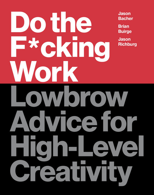 Do the F*cking Work (Lowbrow Advice for High-Level Creativity) by Brian Buirge, Jason Bacher, Jason Richburg, 9780062886736