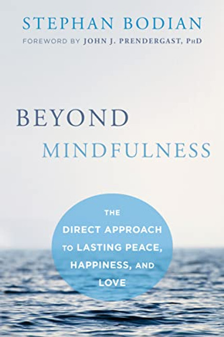 Beyond Mindfulness (The Direct Approach to Lasting Peace, Happiness, and Love) by Stephan Bodian, John J. Prendergast, 9781626259720