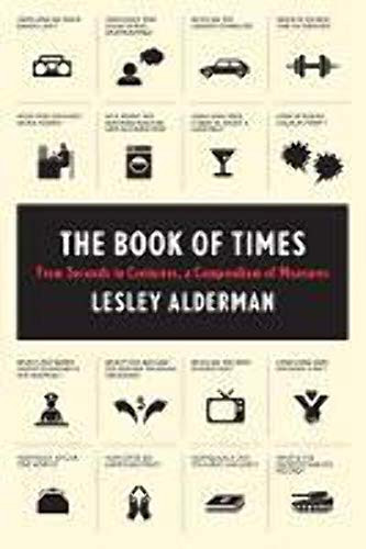 The Book of Times (From Seconds to Centuries, a Compendium of Measures) by Lesley Alderman, 9780062074188