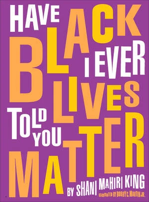 Have I Ever Told You Black Lives Matter by Shani Mahiri King, Bobby C. Martin Jr, 9780884488897