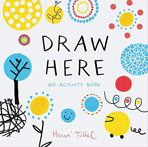 Draw Here (An Activity Book (Interactive Children's Book for Preschoolers, Activity Book for Kids Ages 5-6)) by Herve Tullet, 9781452178608