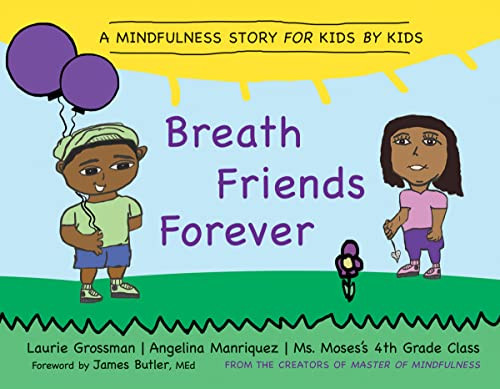 Breath Friends Forever (A Mindfulness Story for Kids by Kids) by Laurie Grossman, Angelina Manriquez, Ms Moses's Fourth Grade Class, James Butler, 9781684031689