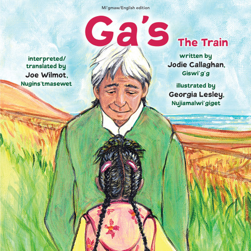 Ga's / The Train (Bilingual Edition) by Jodie Callaghan, Georgia Lesley, Joe Wilmot, 9781772602005