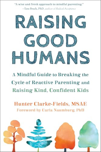 Raising Good Humans (A Mindful Guide to Breaking the Cycle of Reactive Parenting and Raising Kind, Confident Kids) by Hunter Clarke-Fields, Carla Naumburg, 9781684033881