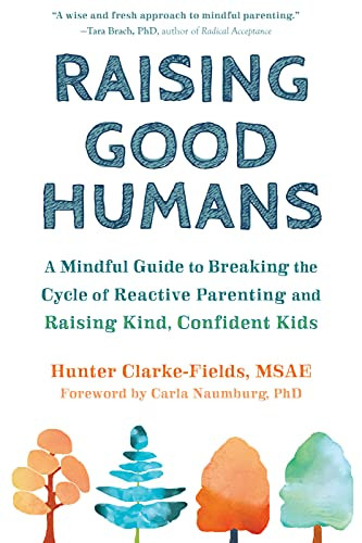 Raising Good Humans (A Mindful Guide to Breaking the Cycle of Reactive Parenting and Raising Kind, Confident Kids) by Hunter Clarke-Fields, Carla Naumburg, 9781684033881