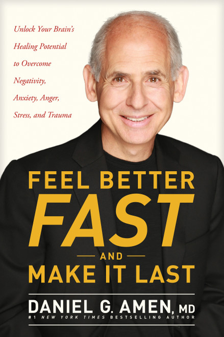 Feel Better Fast and Make It Last (Unlock Your Brain's Healing Potential to Overcome Negativity, Anxiety, Anger, Stress, and Trauma) - 9781496425669 by Daniel G. Amen, MD, 9781496425669
