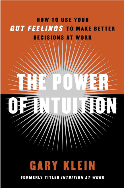 The Power of Intuition (How to Use Your Gut Feelings to Make Better Decisions at Work) by Gary Klein, 9780385502894