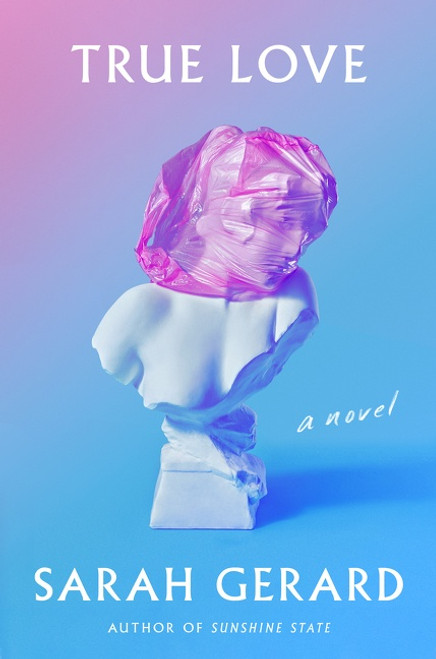 True Love (A Novel) by Sarah Gerard, 9780062937414