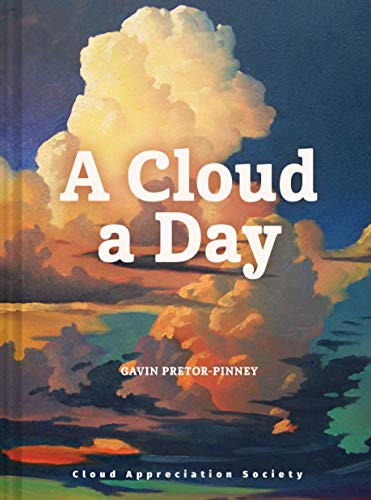 A Cloud a Day ((Cloud Appreciation Society book, Uplifting Positive Gift, Cloud Art book, Daydreamers book)) by Gavin Pretor-Pinney, 9781452180960