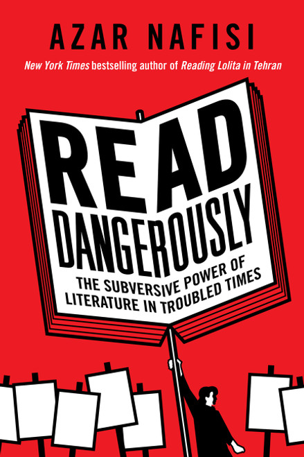 Read Dangerously (The Subversive Power of Literature in Troubled Times) by Azar Nafisi, 9780062947369