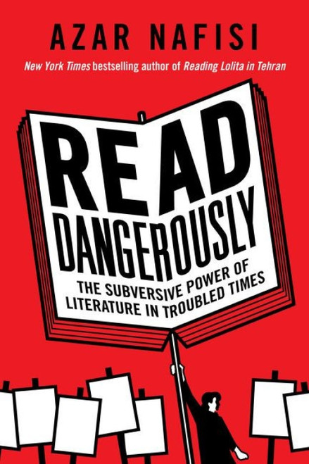 Read Dangerously (The Subversive Power of Literature in Troubled Times) by Azar Nafisi, 9780062947369