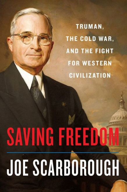 Saving Freedom (Truman, the Cold War, and the Fight for Western Civilization) by Joe Scarborough, 9780062950499