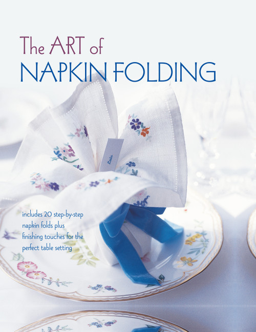 The Art of Napkin Folding (Includes 20 step-by-step napkin folds plus finishing touches for the perfect table setting) by Ryland Peters & Small, 9781849759748