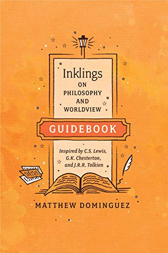 Inklings on Philosophy and Worldview Guidebook (Inspired by C.S. Lewis, G.K. Chesterton, and J.R.R. Tolkien) by Matthew Dominguez, 9781496428929