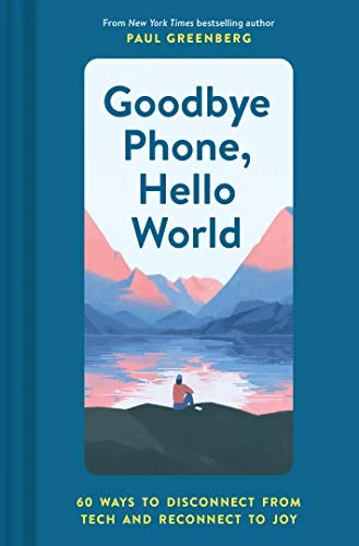 Goodbye Phone, Hello World (65 Ways to Disconnect from Tech and Reconnect to Joy) by Paul Greenberg, Emiliano Ponzi, 9781452184524