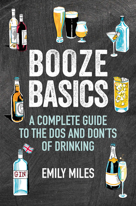 Booze Basics (A complete guide to the dos and don'ts of drinking) by Emily Miles, 9781911026945