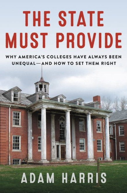 The State Must Provide (Why America's Colleges Have Always Been Unequal-and How to Set Them Right) by Adam Harris, 9780062976482