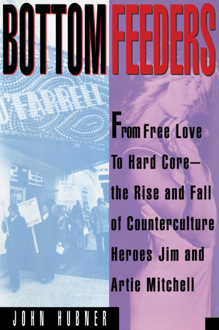 Bottom Feeders (From Free Love to Hard Core) by John Hubner, 9780385512992