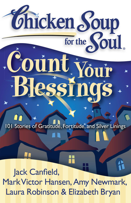 Chicken Soup for the Soul: Count Your Blessings (101 Stories of Gratitude, Fortitude, and Silver Linings) by Jack Canfield, Mark Victor Hansen, Amy Newmark, Laura Robinson, Elizabeth Bryan, 9781935096429