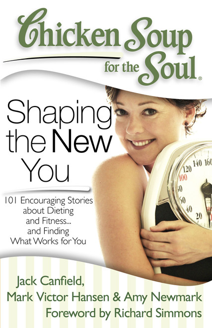Chicken Soup for the Soul: Shaping the New You (101 Encouraging Stories about Dieting and Fitness... and Finding What Works for You) by Jack Canfield, Mark Victor Hansen, Amy Newmark, 9781935096573