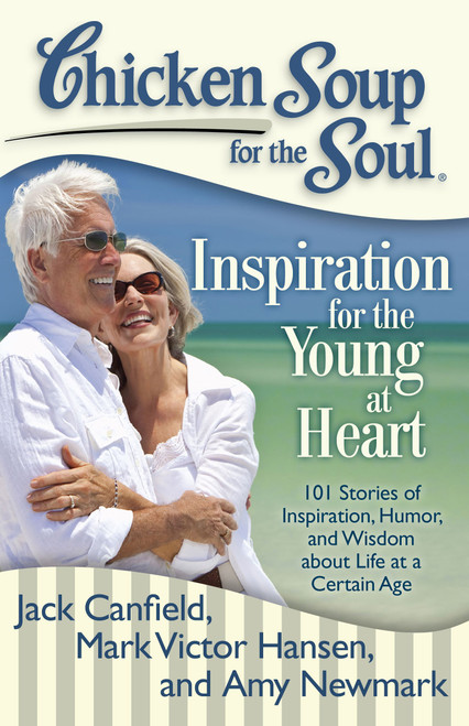 Chicken Soup for the Soul: Inspiration for the Young at Heart (101 Stories of Inspiration, Humor, and Wisdom about Life at a Certain Age) by Jack Canfield, Mark Victor Hansen, Amy Newmark, 9781935096719