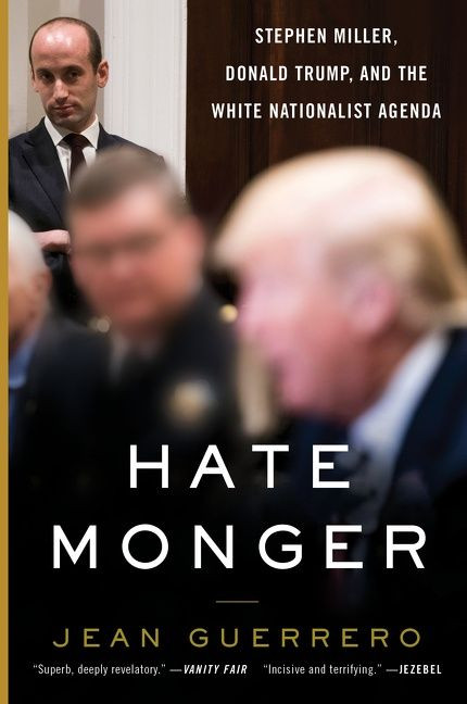 Hatemonger (Stephen Miller, Donald Trump, and the White Nationalist Agenda) by Jean Guerrero, 9780062986726