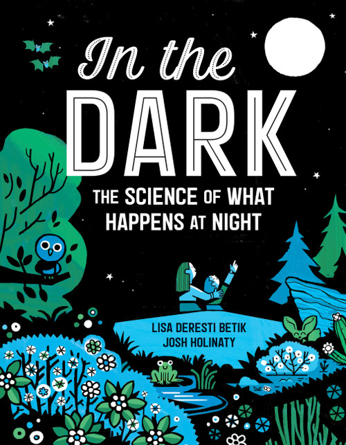 In the Dark (The Science of What Happens at Night) by Lisa Deresti Betik, Josh Holinaty, 9781525301094
