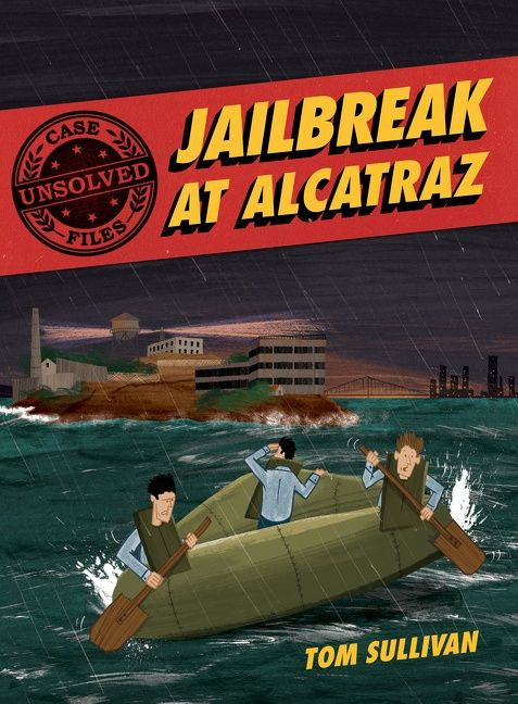 Unsolved Case Files: Jailbreak at Alcatraz (Frank Morris & the Anglin Brothers' Great Escape, A Graphic Novel) by Tom Sullivan, Tom Sullivan, 9780062991546