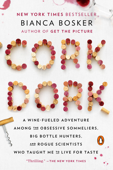 Cork Dork (A Wine-Fueled Adventure Among the Obsessive Sommeliers, Big Bottle Hunters, and Rogue Scientists Who Taught Me to Live for Taste) by Bianca Bosker, 9780143128090