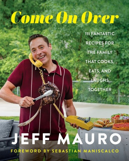 Come On Over (111 Fantastic Recipes for the Family That Cooks, Eats, and Laughs Together) by Jeff Mauro, Sebastian Maniscalco, 9780062997081