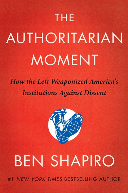 The Authoritarian Moment (How the Left Weaponized America's Institutions Against Dissent) by Ben Shapiro, 9780063001824