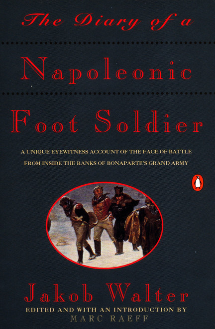 The Diary of a Napoleonic Foot Soldier (A Unique Eyewitness Account of the Face of Battle from Inside the Ranks of Bonaparte's Grand Army) by Jakob Walter, Marc Raeff, 9780140165593