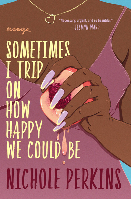 Sometimes I Trip On How Happy We Could Be by Nichole Perkins, 9781538702741