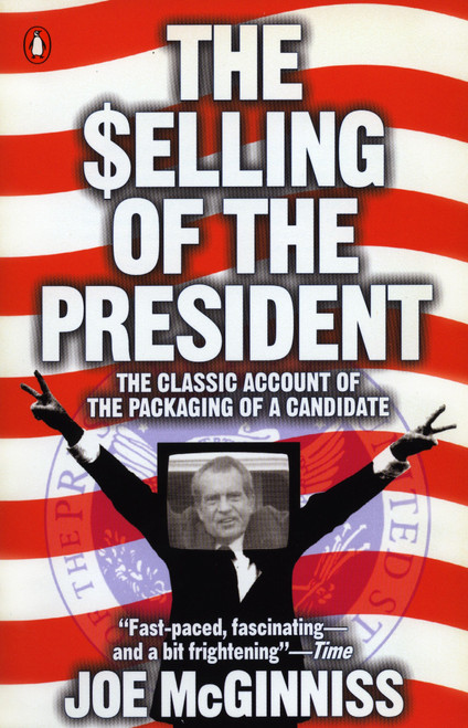 The Selling of the President (The Classic Account of the Packaging of a Candidate) by Joe McGinniss, 9780140112405