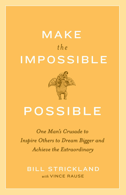 Make the Impossible Possible (One Man's Crusade to Inspire Others to Dream Bigger and Achieve the Extraordinary) by Bill Strickland, Vince Rause, 9780385520553