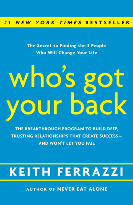 Who's Got Your Back (The Breakthrough Program to Build Deep, Trusting Relationships That Create Success--and Won't Let You Fail) by Keith Ferrazzi, 9780385521338